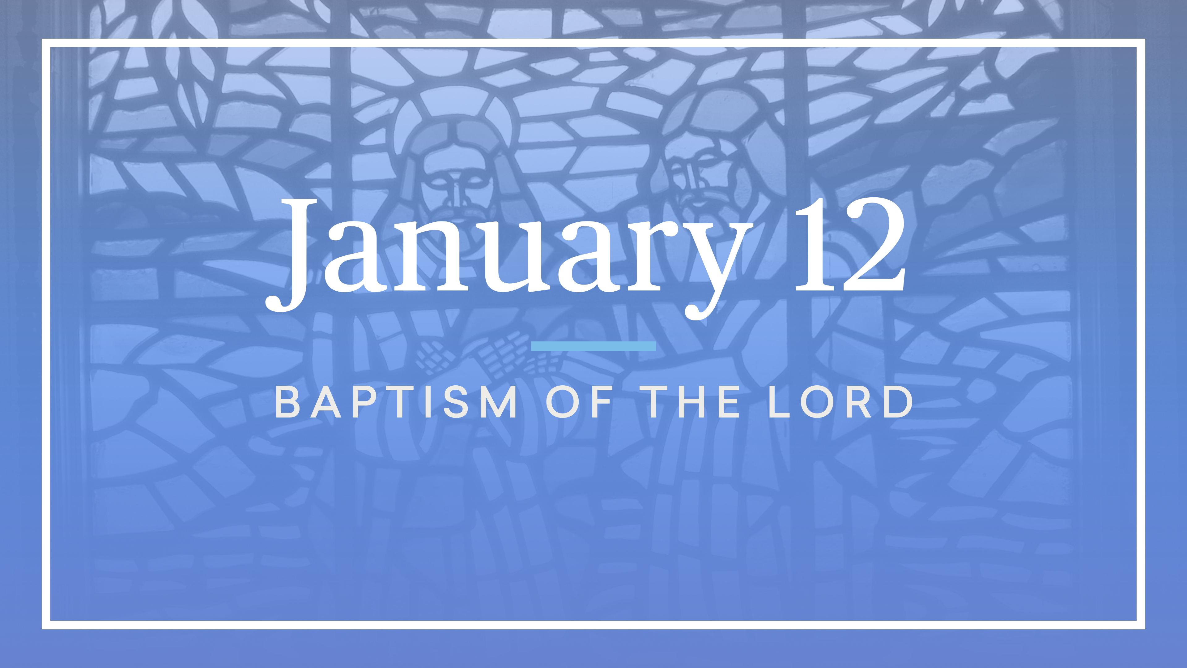 January 12 — Baptism of the Lord