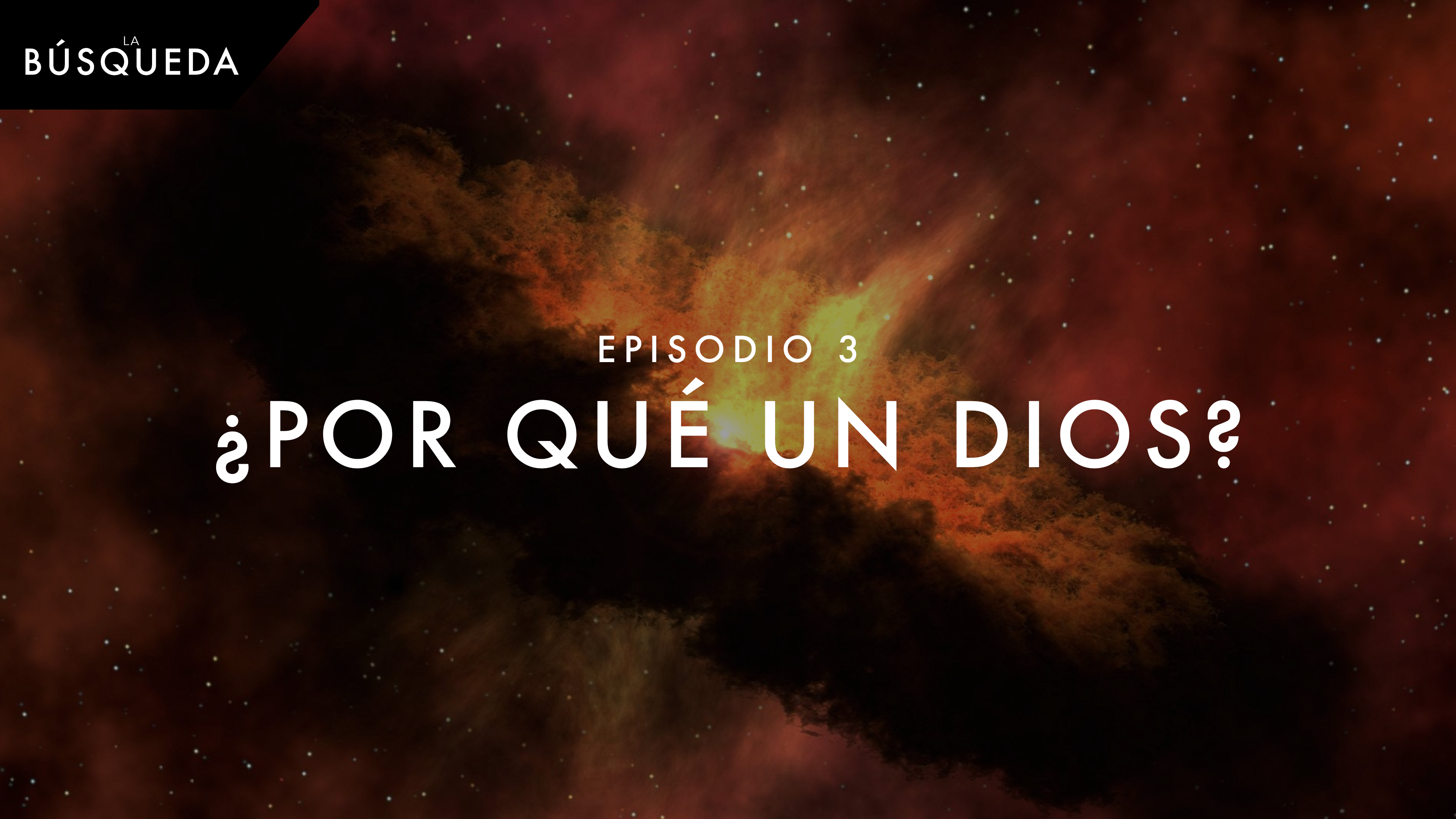 La Búsqueda // Episodio 3 // ¿Por Qué un Dios?