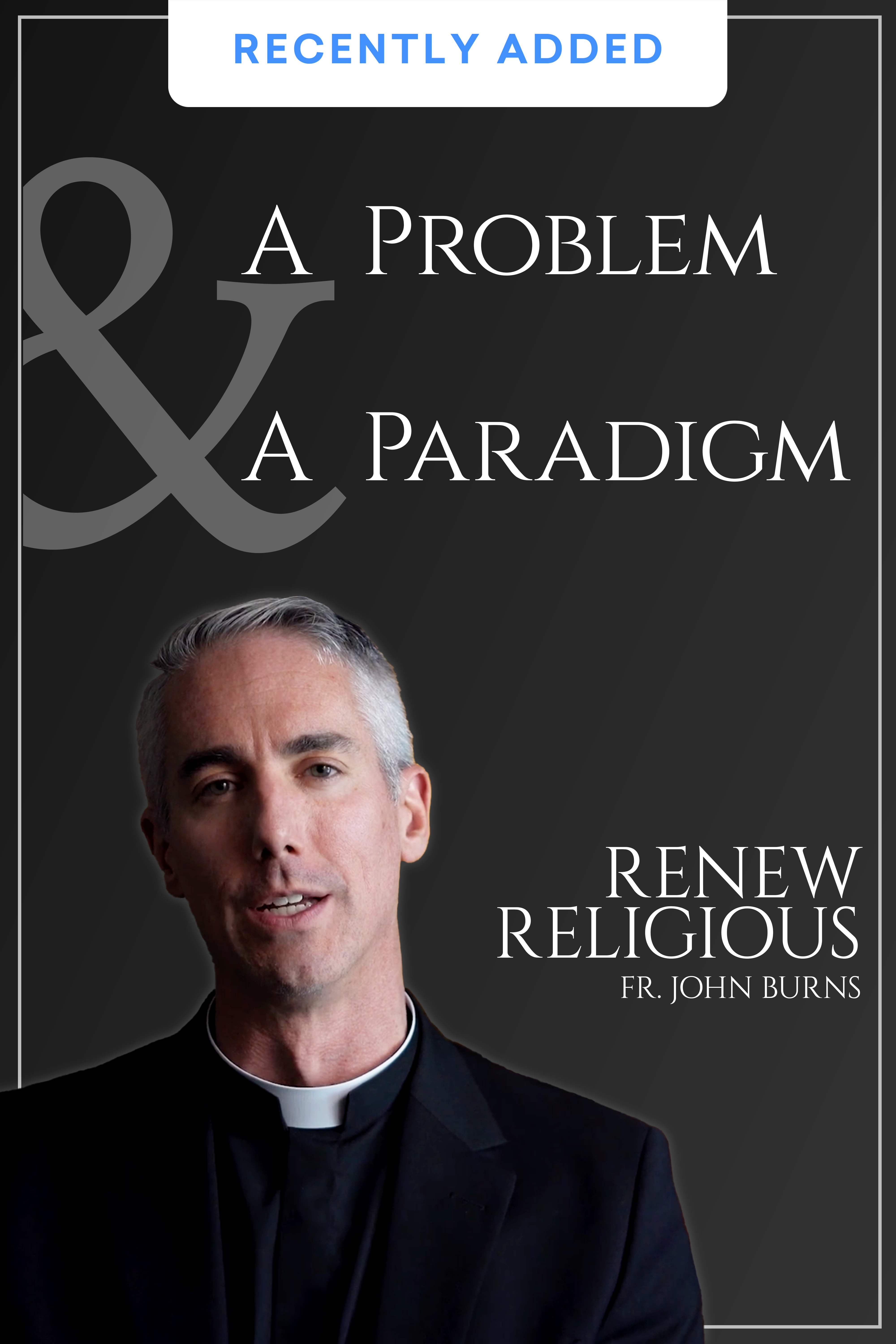 A Problem and A Paradigm w/ Fr. John Burns | Renew Religious