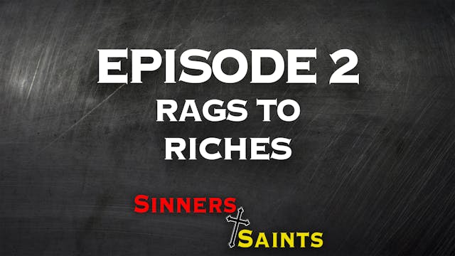 Rags to Riches | Sinners and Saints