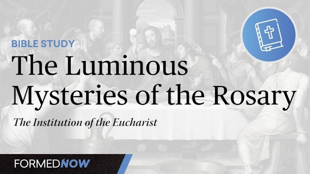 A Bible Study on the Luminous Mysteries: Institution of the Eucharist (Part 5)