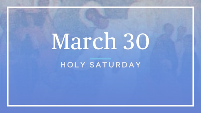 March 30 — Holy Saturday