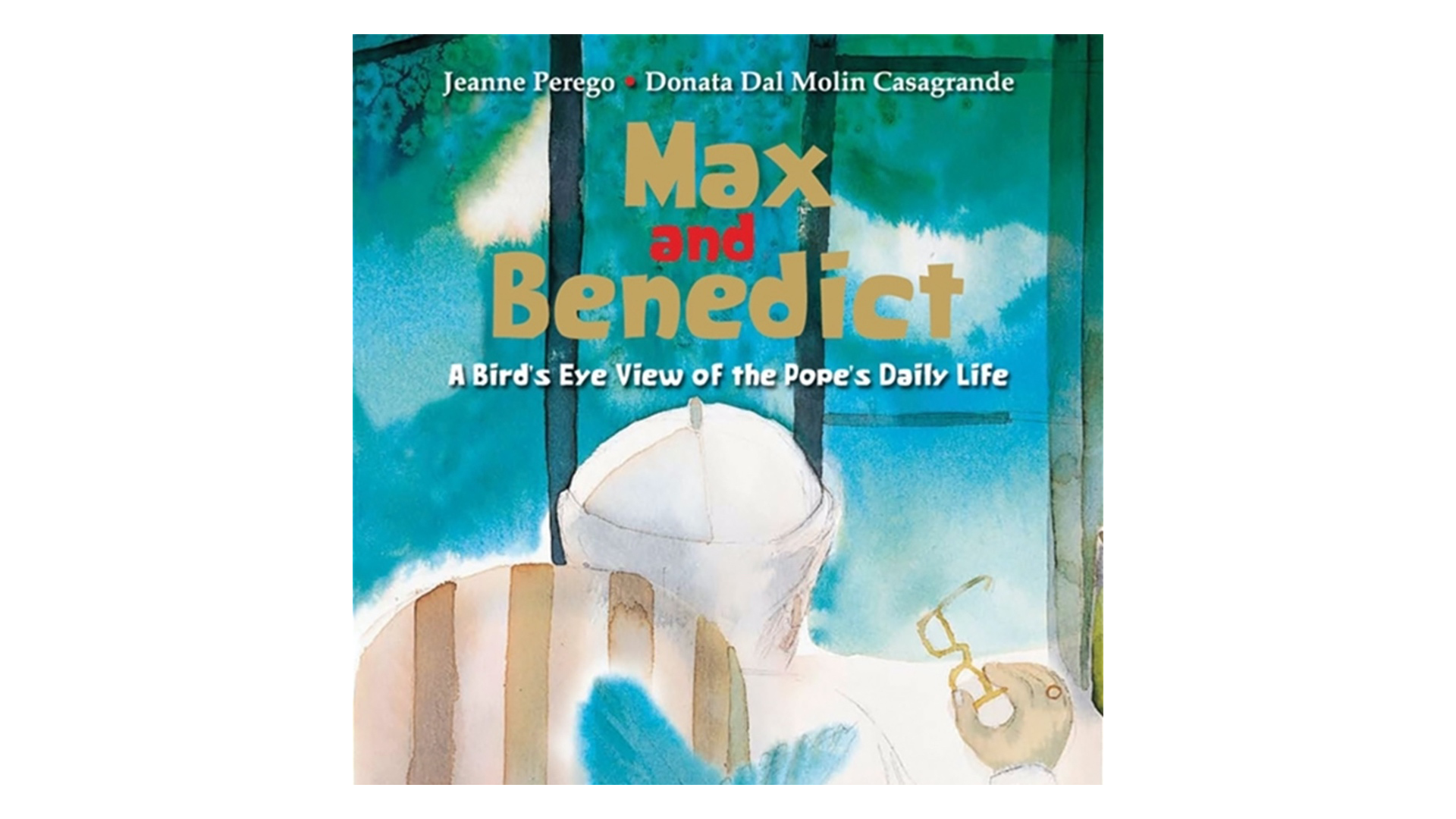 Max & Benedict: A Bird's Eye View of the Pope's Daily Life by Jeanee Perego