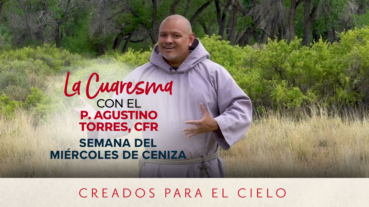 Miércoles de Ceniza | La Cuaresma con el P. Agustino Torres, CFR