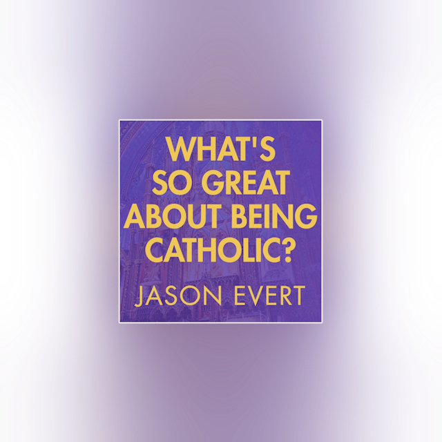 What's so Great about Being Catholic? by Jason Evert