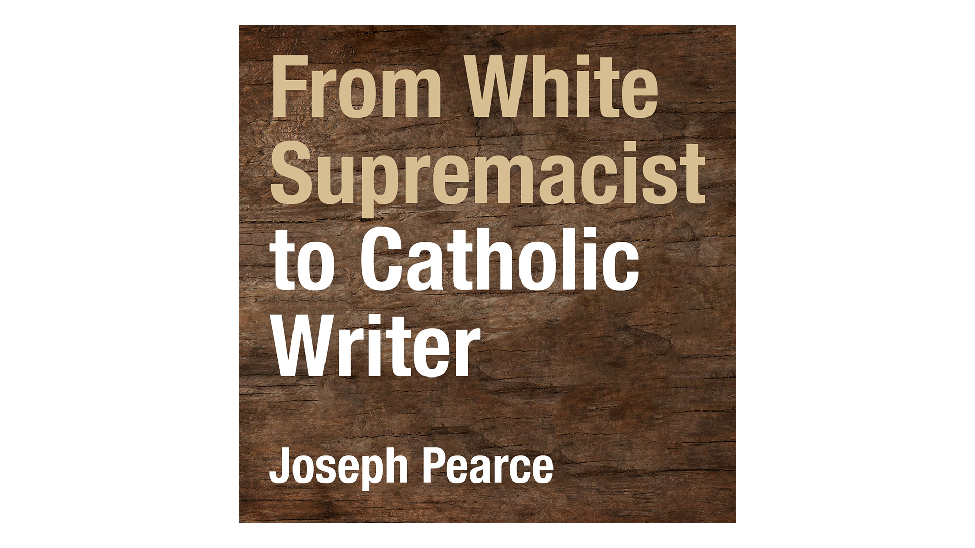 From White Supremacist to Catholic Writer by Joseph Pearce