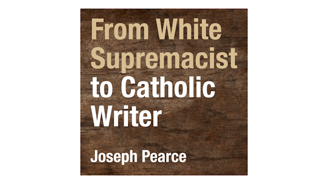 From White Supremacist to Catholic Writer by Joseph Pearce