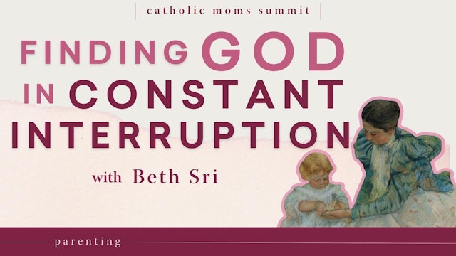 A Mother’s Present Moment: Meeting God in a Life of Constant Interruption