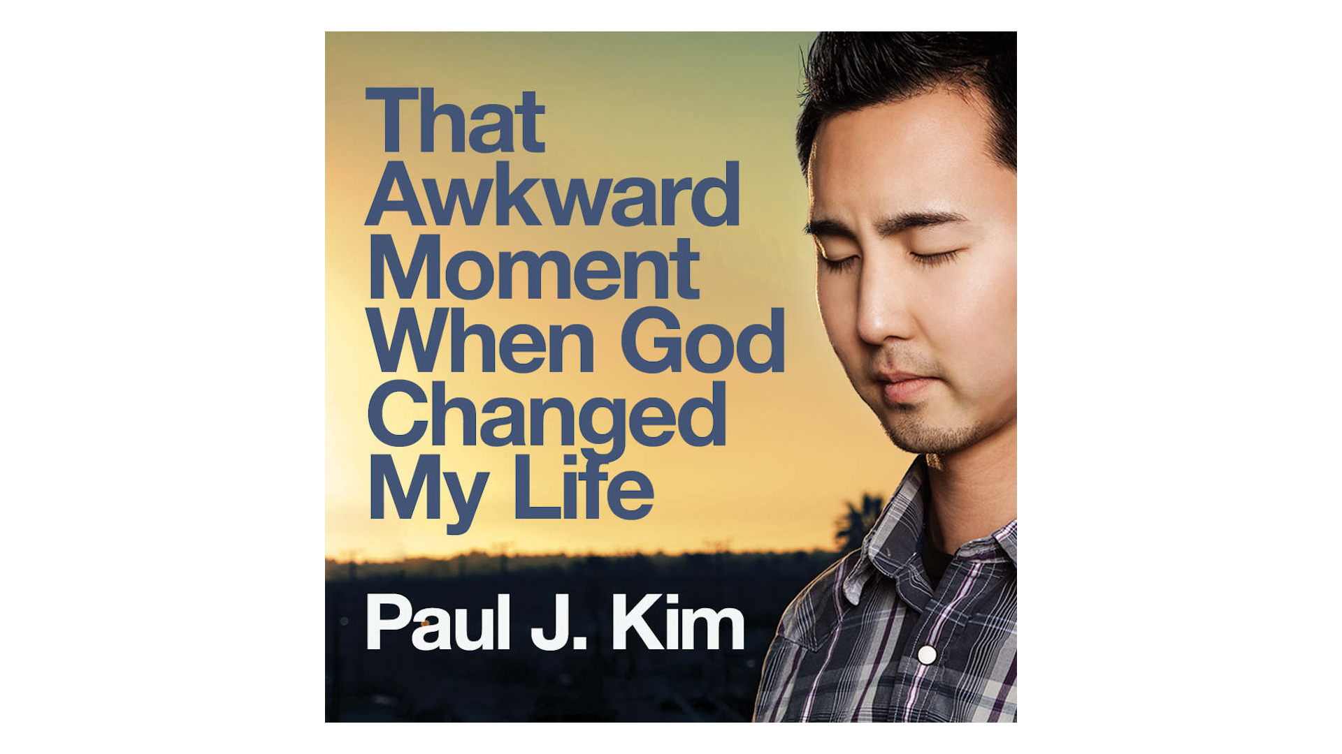 That Awkward Moment When God Changed My Life by Paul J. Kim