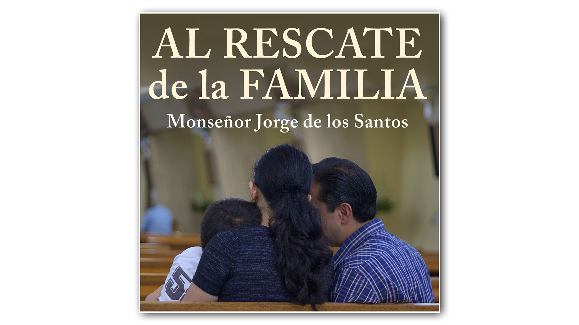 Al rescate de la familia por Monseñor Jorge De los Santos