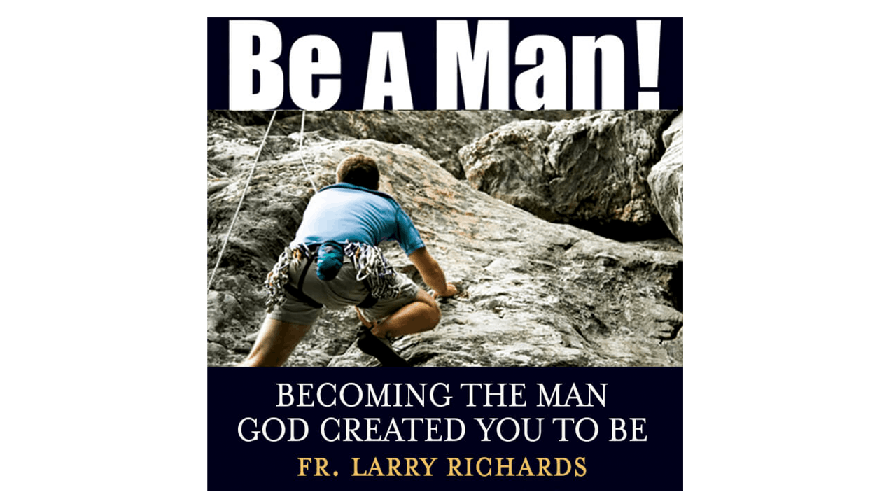 Be a Man! Audio Book by Fr. Larry Richards