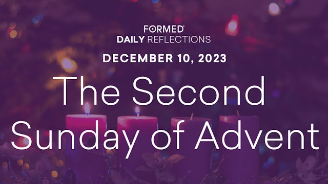 Daily Reflections — Second Sunday of Advent — December 10, 2023