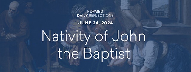Daily Reflections — Nativity of St. John the Baptist — June 24, 2024