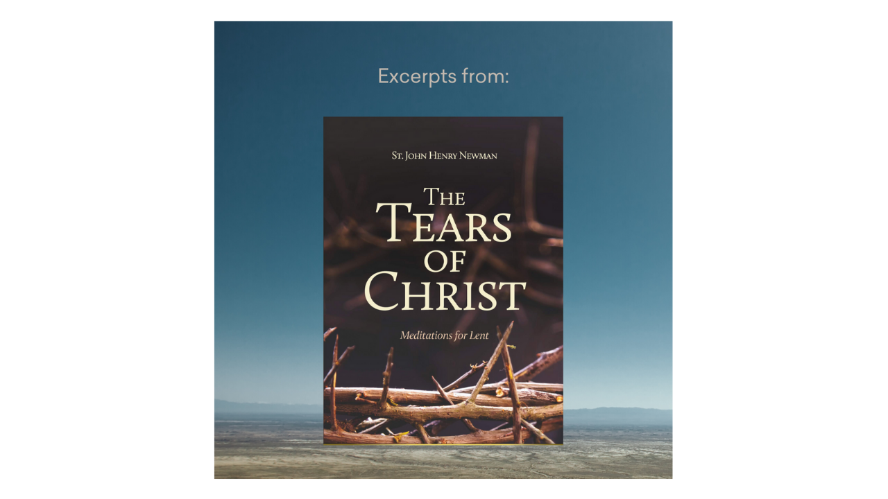 St. John Henry Newman: Excerpts from The Tears of Christ