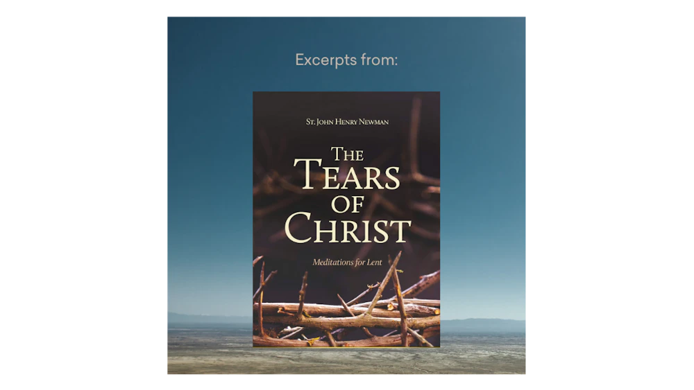 St. John Henry Newman: Excerpts from The Tears of Christ