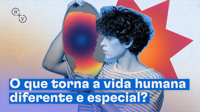 O que torna a vida humana diferente e...