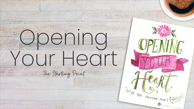 Opening Your Heart | Walking With Purpose