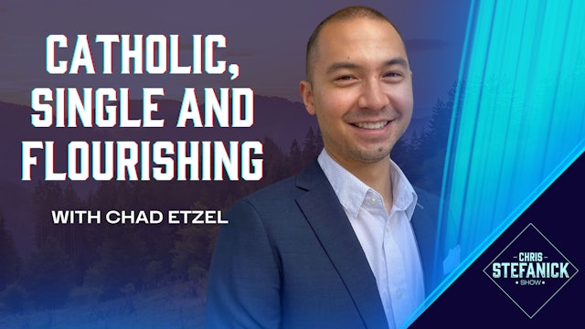 Flourishing as a Single Catholic w/Chad Etzel | Chris Stefanick Show