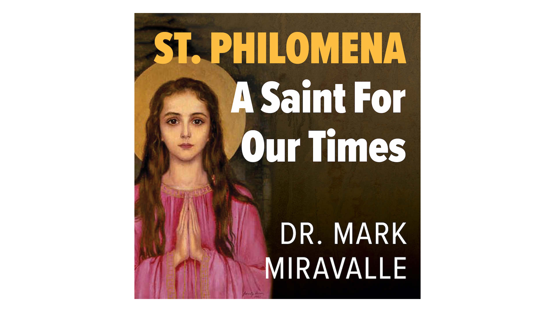 St. Philomena: A Saint for Our Times by Mark Miravalle