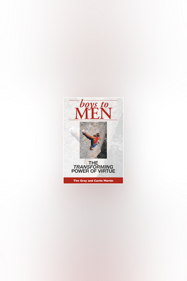 Boys to Men: The Transforming Power of Virtue by Tim Gray & Curtis Martin