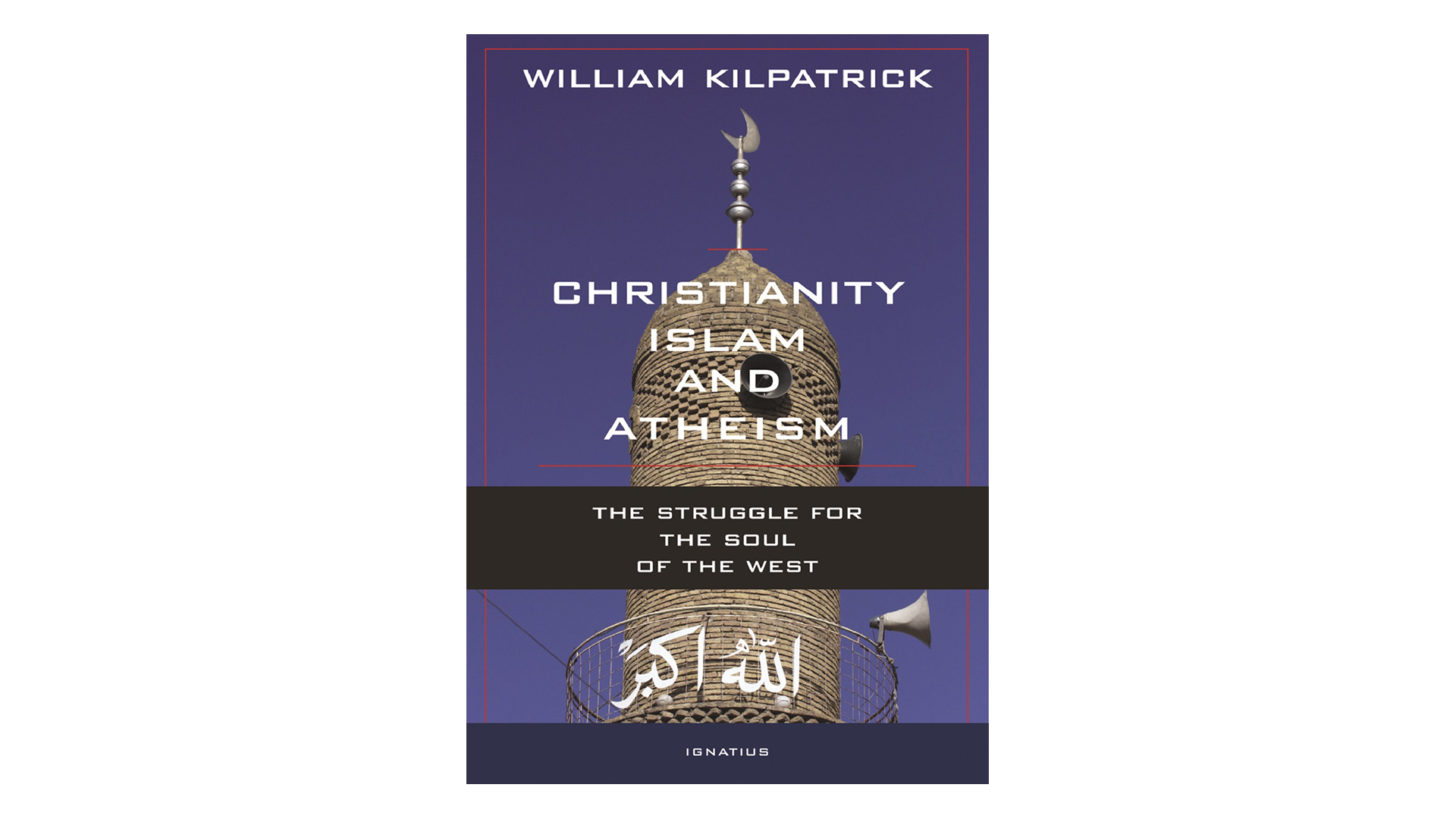Christianity, Islam, & Atheism: The Struggle for the Soul of the West by William Kilpatrick