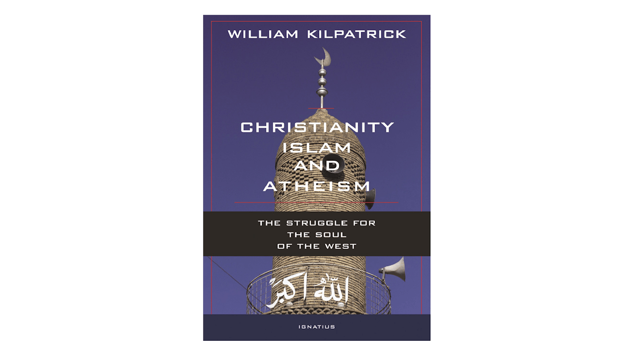 Christianity, Islam, & Atheism: The Struggle for the Soul of the West by William Kilpatrick