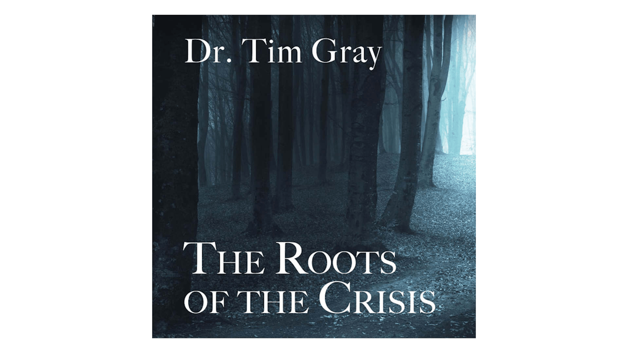 The Roots of the Crisis by Dr. Tim Gray