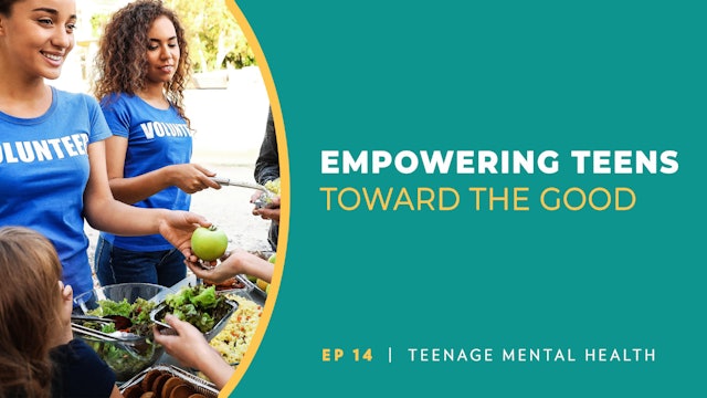 Empowering Teens to Pursue the Good | Teenage Mental Health | Episode 14