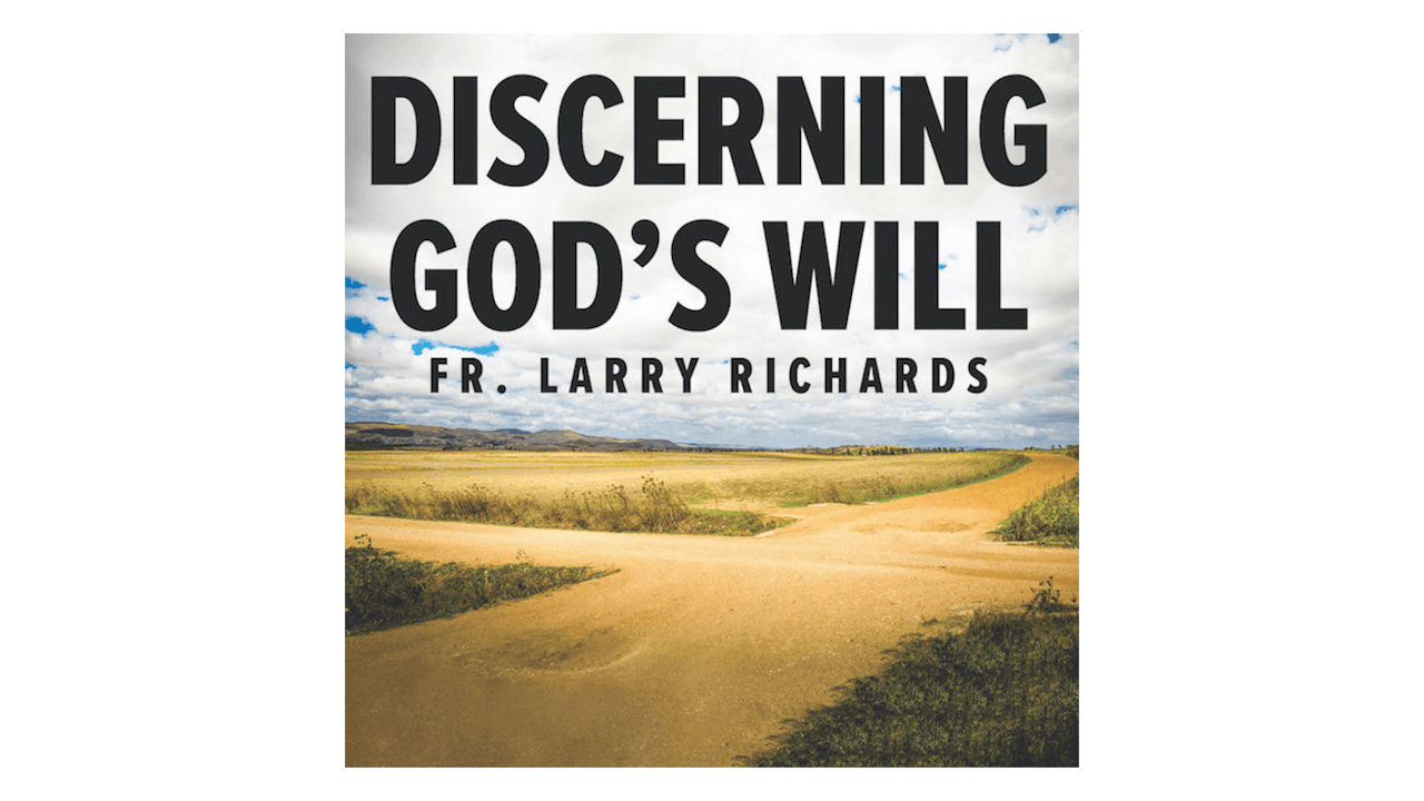 Discerning God's Will by Fr. Larry Richards