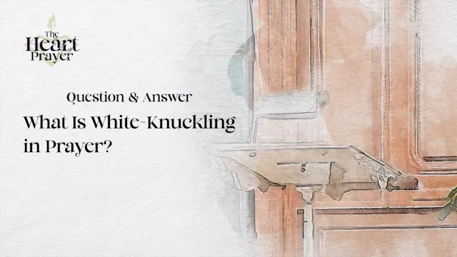 What Is White-Knuckling in Prayer?