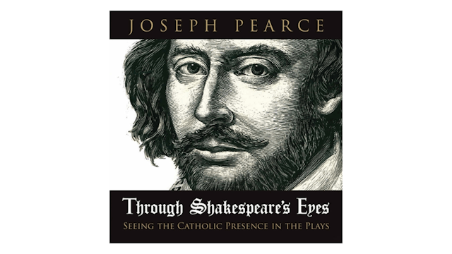 Through Shakespeare's Eyes: Seeing the Catholic Presence in the Plays by Joseph Pearce