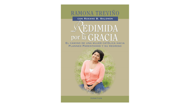 Redimida por la Gracia: El camino de una mujer católica hacia Planned Parentood y su regreso por Ramona Treviño