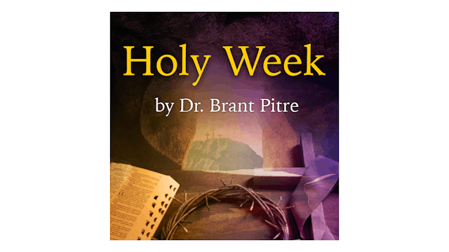 Holy Week by Dr. Brant Pitre