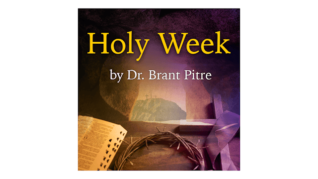 Holy Week by Dr. Brant Pitre