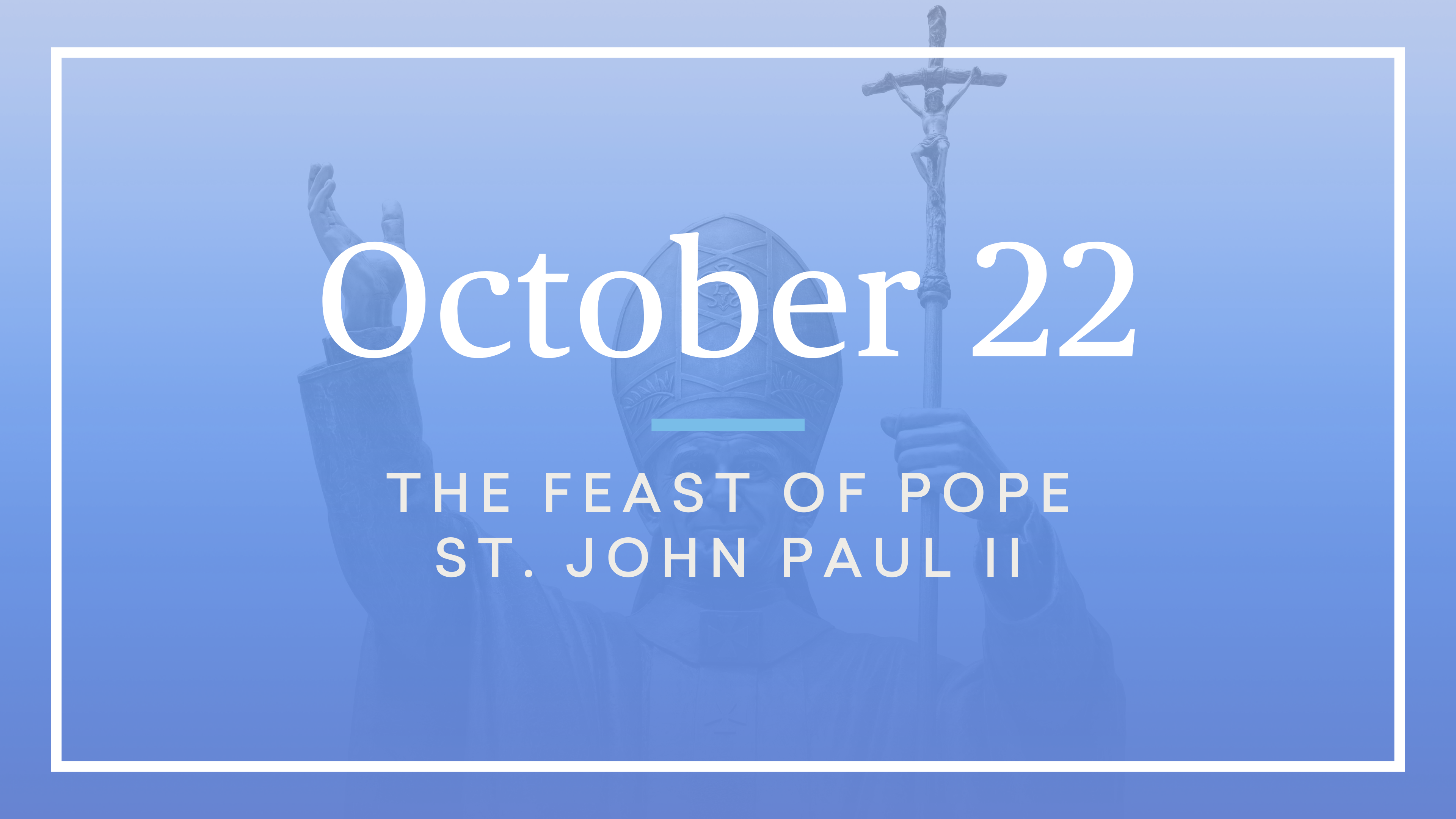 October 22 — St. Pope John Paul II