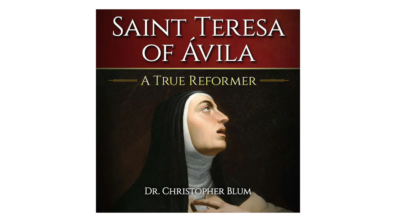 Saint Teresa of Ávila A True Reformer by Christopher Blum Lighthouse