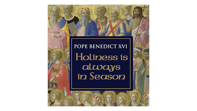 Holiness is Always in Season by Pope Benedict XVI