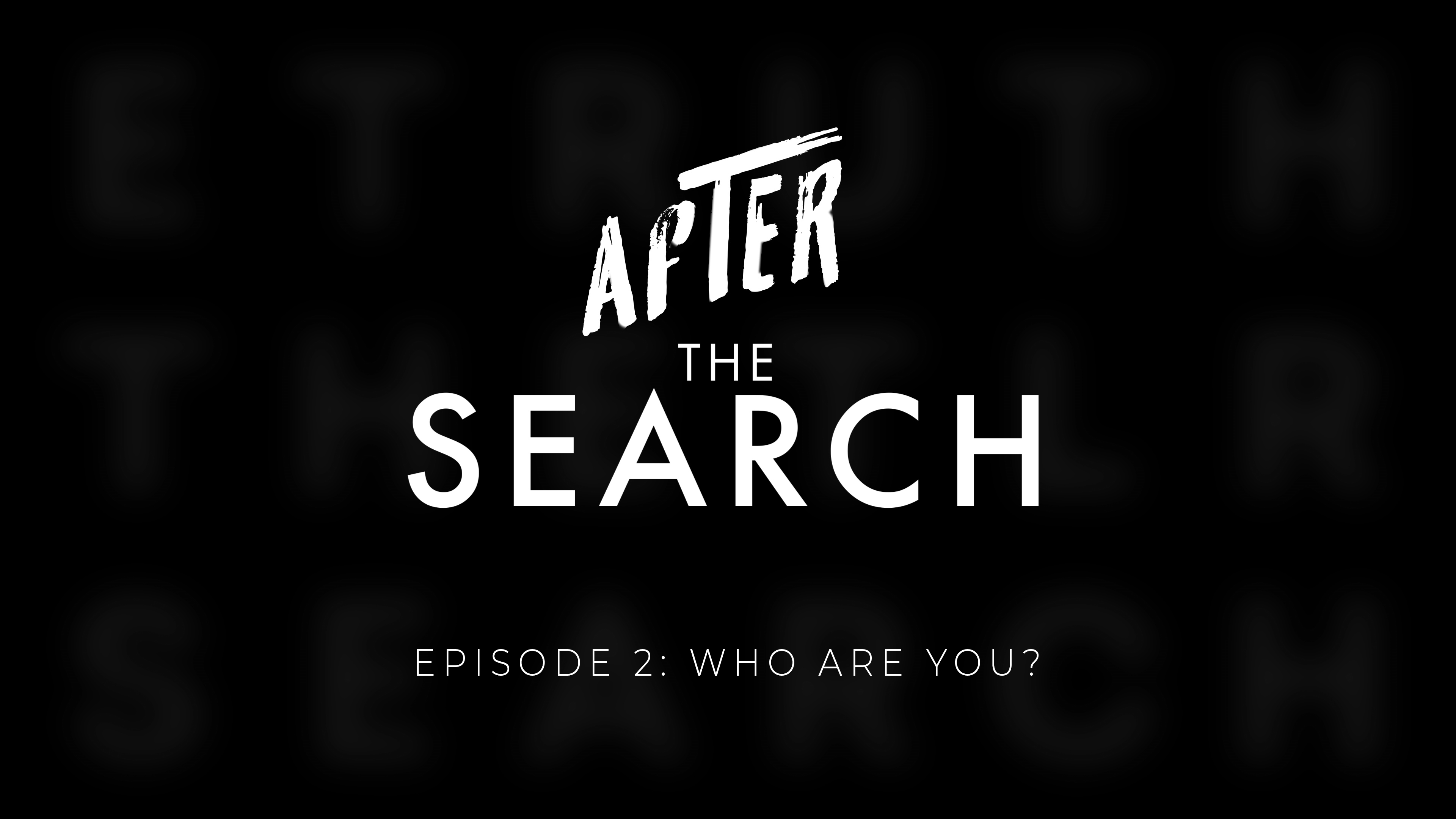 After the Search // Episode 2 // Who Are You?
