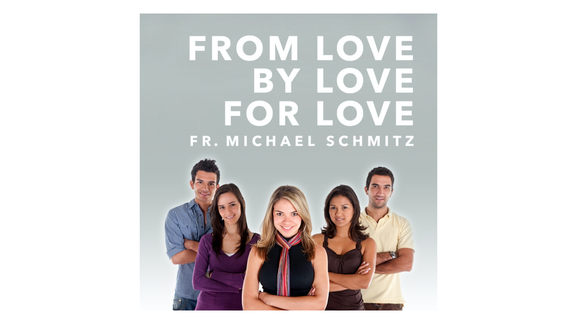 From Love, By Love, For Love: A Deeper Understanding of Sex, Same-Sex Attraction, & Authentic Love by Fr. Mike Schmitz