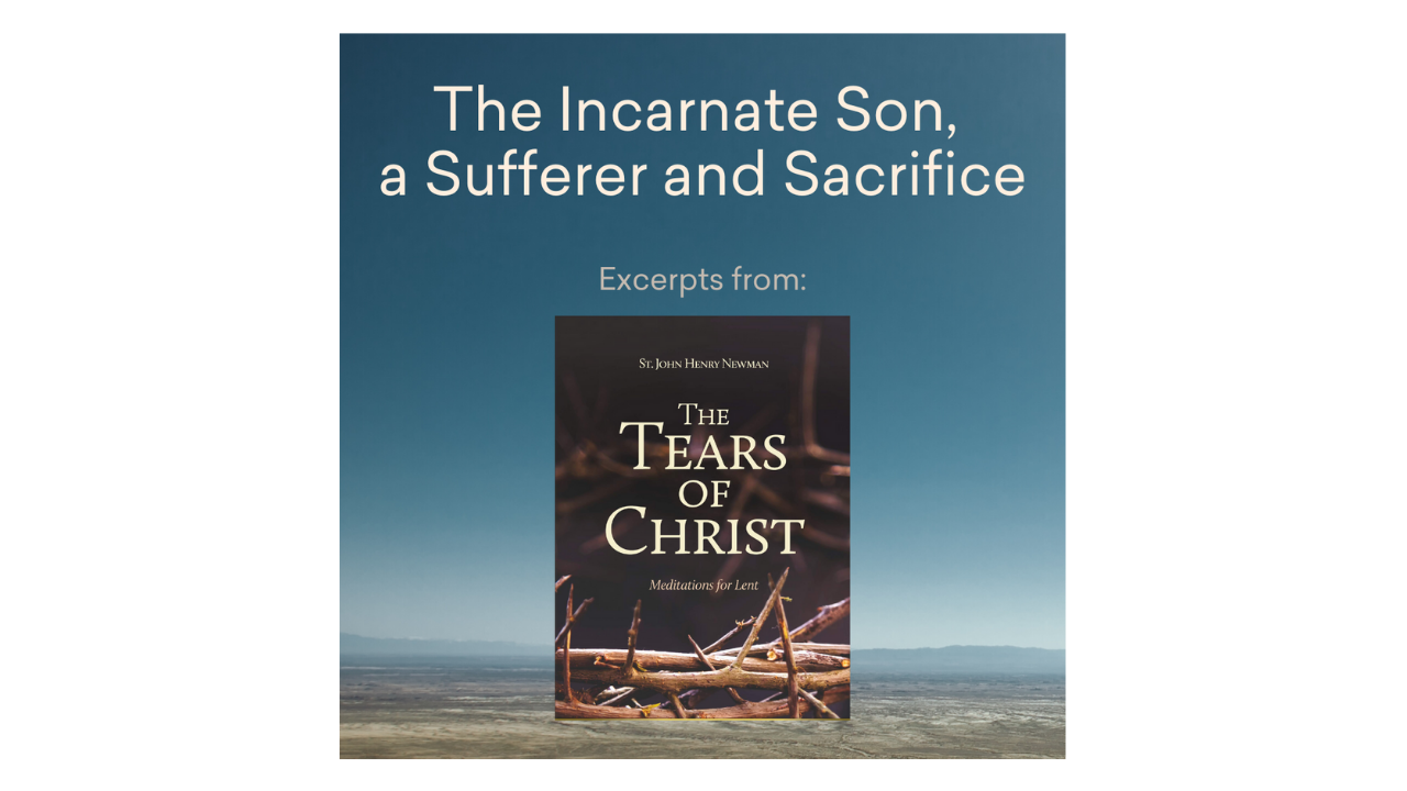 The Incarnate Son, a Sufferer and Sacrifice: St. John Henry Newman
