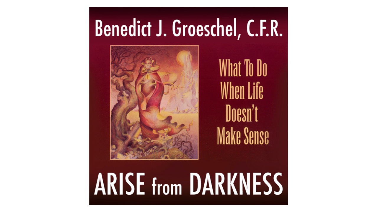 Arise from Darkness by Fr. Benedict Groeschel, CFR
