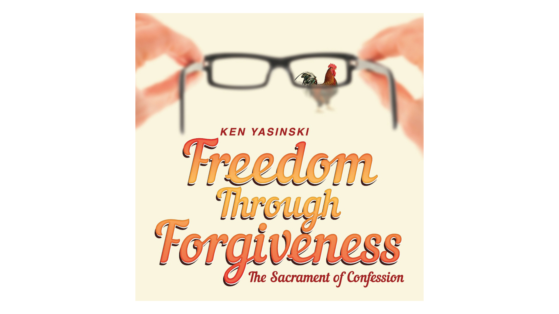 Freedom through Forgiveness: The Sacrament of Confession by Ken Yasinski