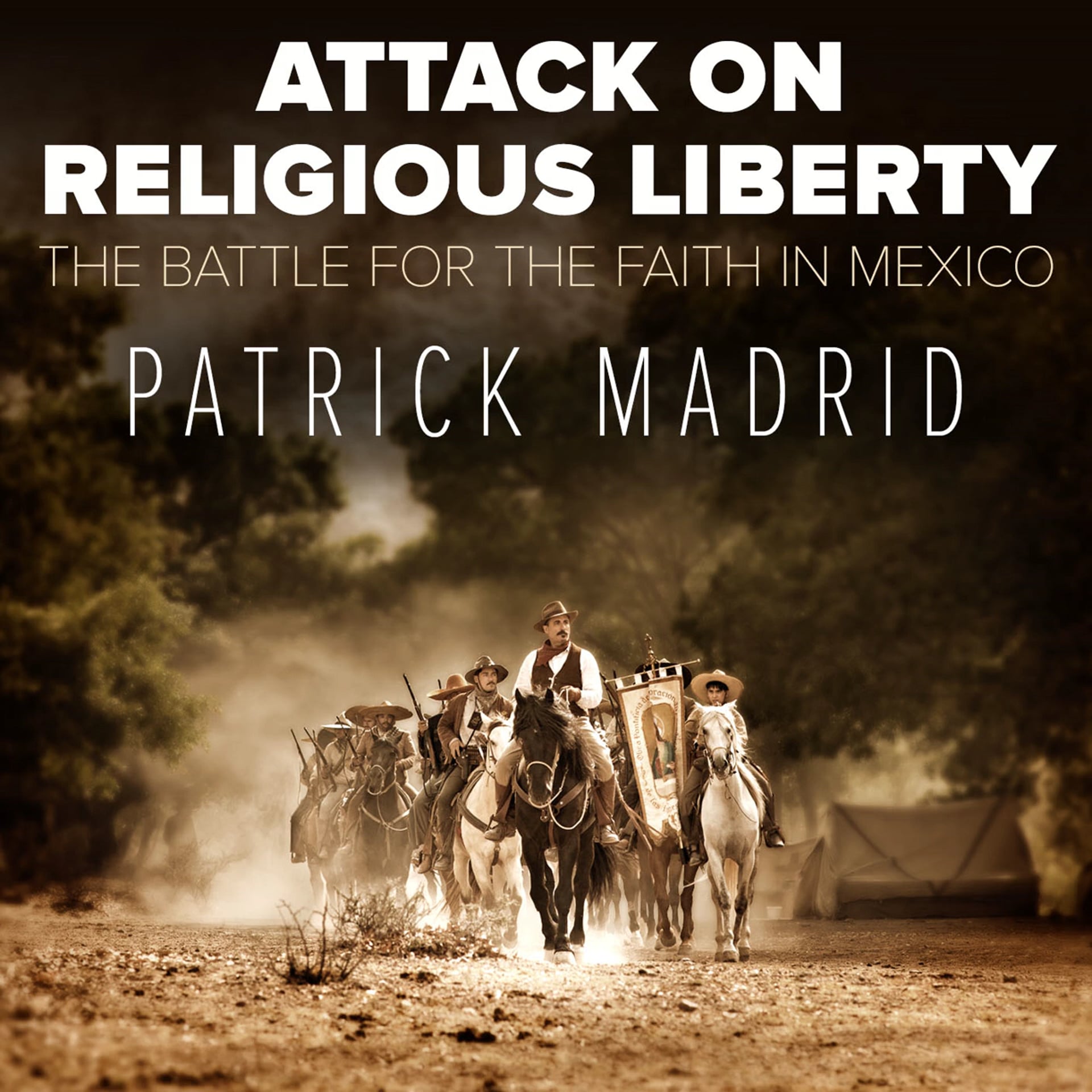 Attack on Religious Liberty: Battle for the Faith in Mexico by Patrick Madrid