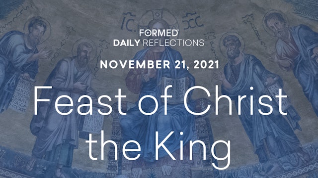 Daily Reflections – Feast of Christ the King – November 21, 2021