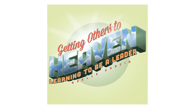 Getting Others to Heaven: Learning to Be a Leader by Noelle Garcia