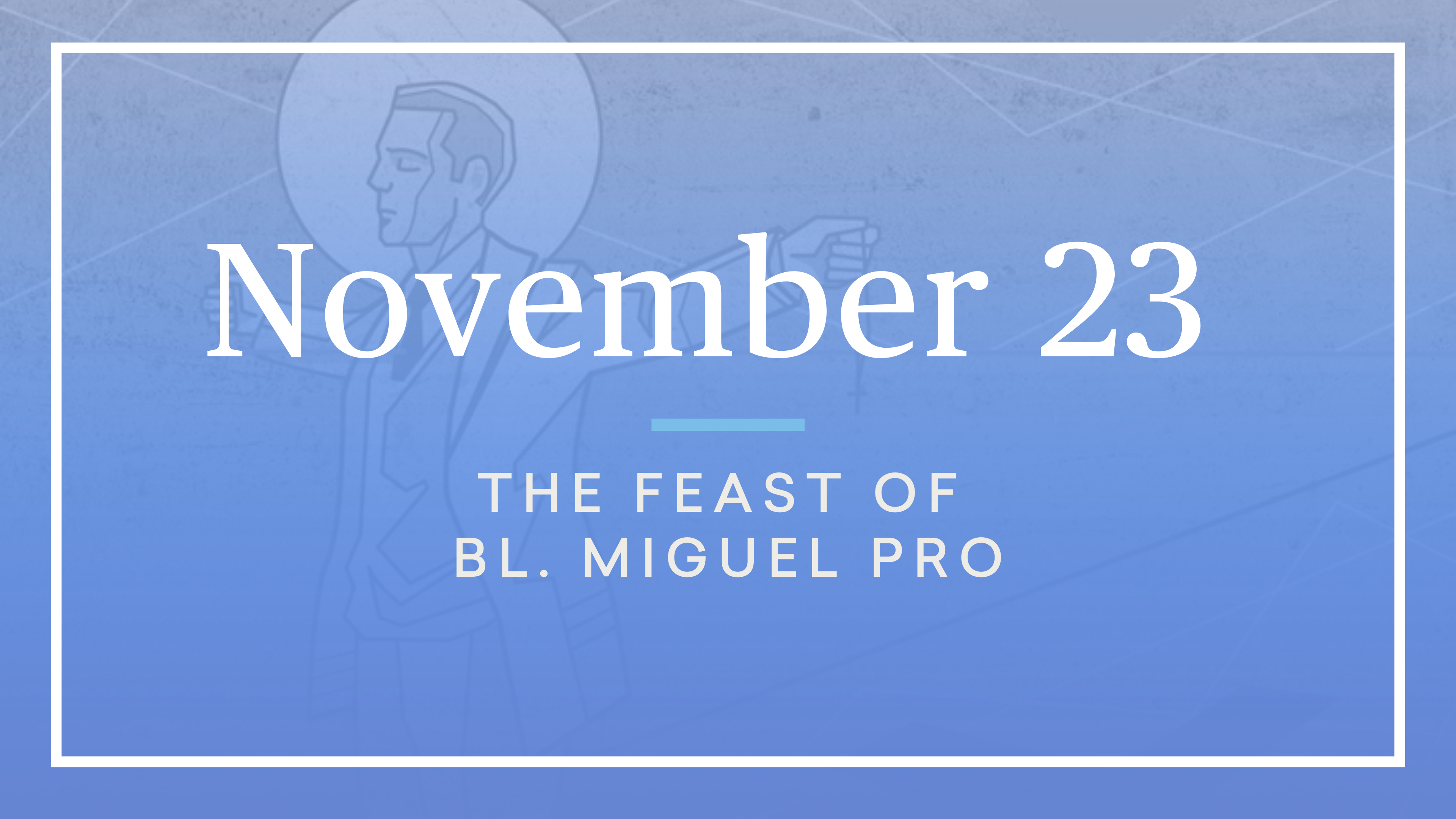 November 23 — Bl. Miguel Pro