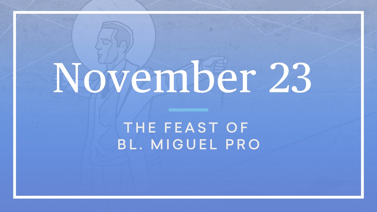 November 23 — Bl. Miguel Pro