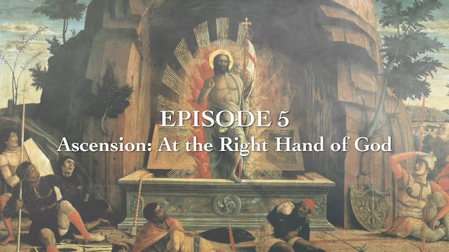 Episode 5 - Ascension: At the Right Hand of God