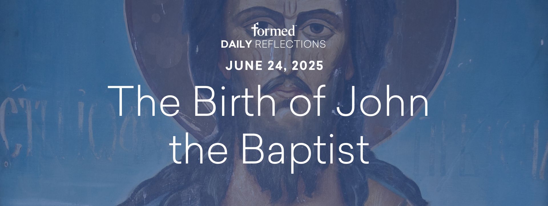 Daily Reflections — The Nativity of St. John the Baptist — June 24, 2025