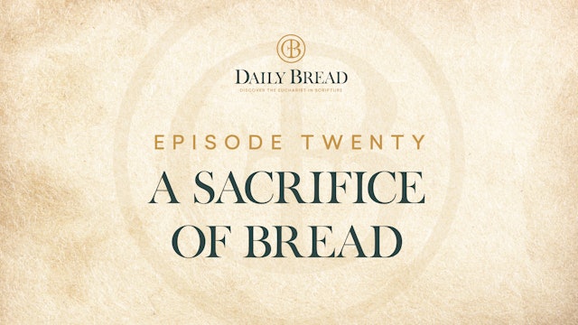 A Sacrifice of Bread | Daily Bread | Episode 20